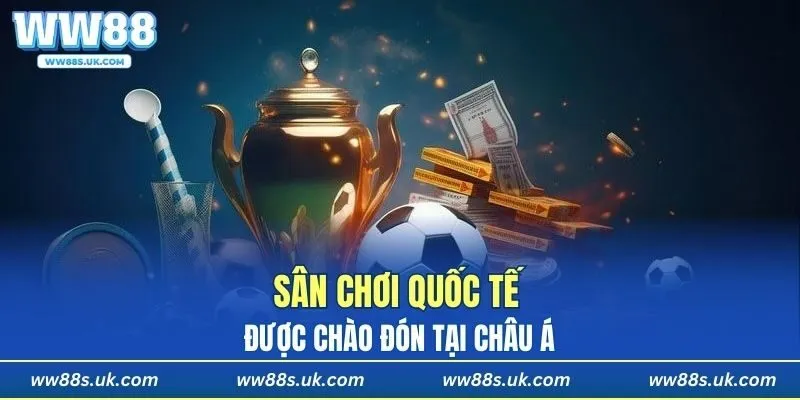 Sân chơi quốc tế được chào đón tại Châu Á